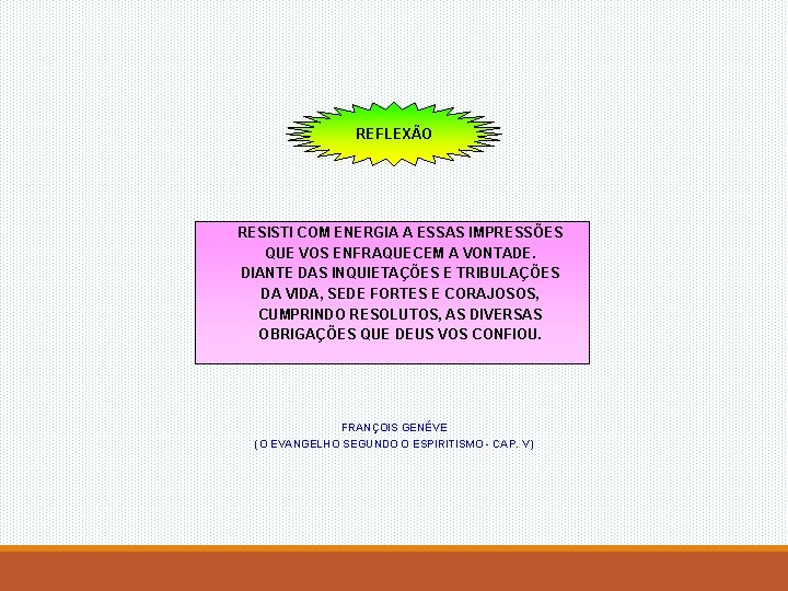 REFLEXÃO RESISTI COM ENERGIA A ESSAS IMPRESSÕES QUE VOS ENFRAQUECEM A VONTADE. DIANTE DAS