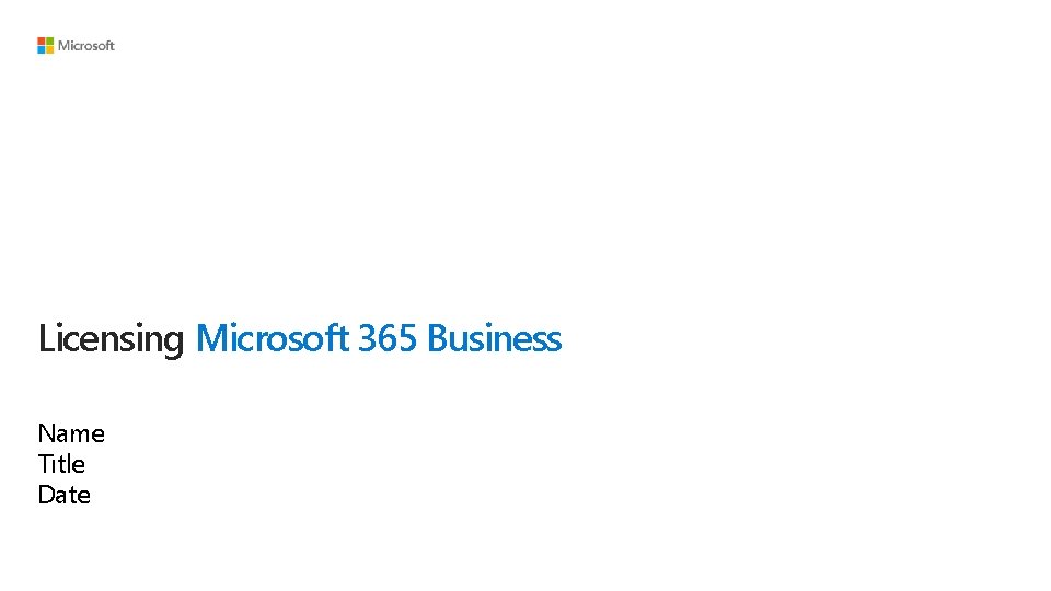 Licensing Microsoft 365 Business Name Title Date 