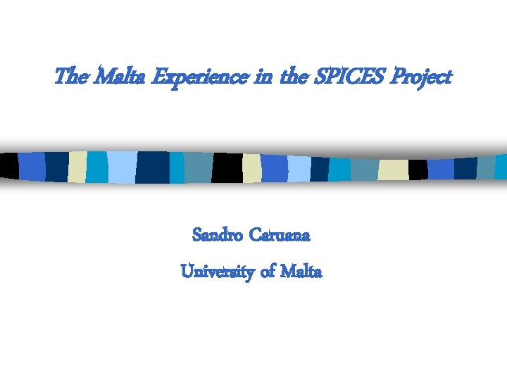 The Malta Experience in the SPICES Project Sandro Caruana University of Malta The Malta Experience in the SPICES Project Sandro Caruana University of Malta