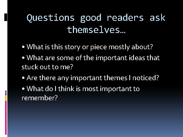 Questions good readers ask themselves… • What is this story or piece mostly about?