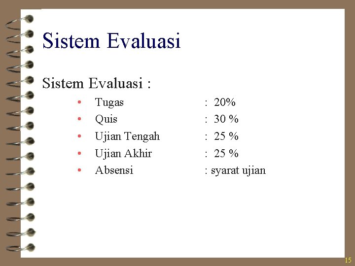 Sistem Evaluasi : • • • Tugas Quis Ujian Tengah Ujian Akhir Absensi :