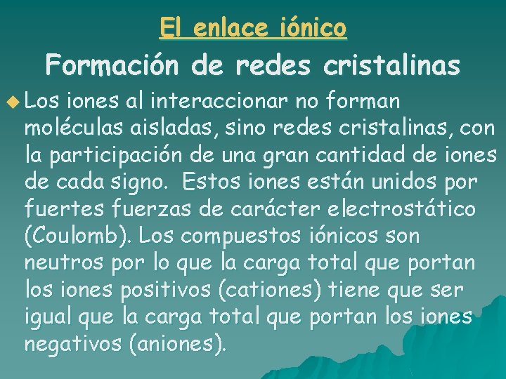 El enlace iónico Formación de redes cristalinas u Los iones al interaccionar no forman El enlace iónico Formación de redes cristalinas u Los iones al interaccionar no forman