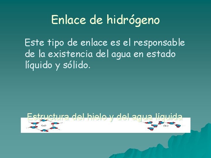Enlace de hidrógeno Este tipo de enlace es el responsable de la existencia del Enlace de hidrógeno Este tipo de enlace es el responsable de la existencia del