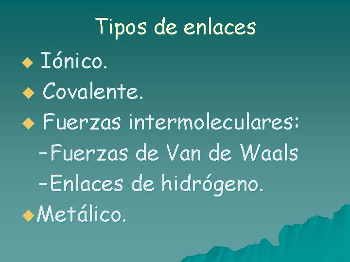 Tipos de enlaces Iónico. u Covalente. u Fuerzas intermoleculares: – Fuerzas de Van de Tipos de enlaces Iónico. u Covalente. u Fuerzas intermoleculares: – Fuerzas de Van de