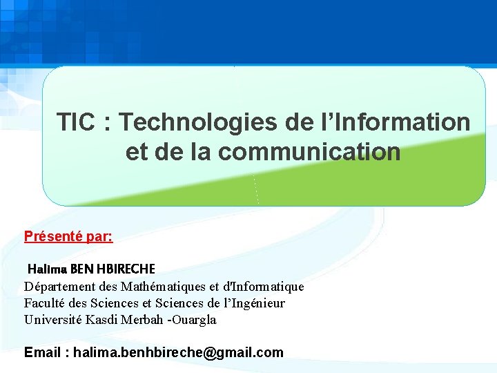 TIC : Technologies de l’Information et de la communication Présenté par: Halima BEN HBIRECHE TIC : Technologies de l’Information et de la communication Présenté par: Halima BEN HBIRECHE