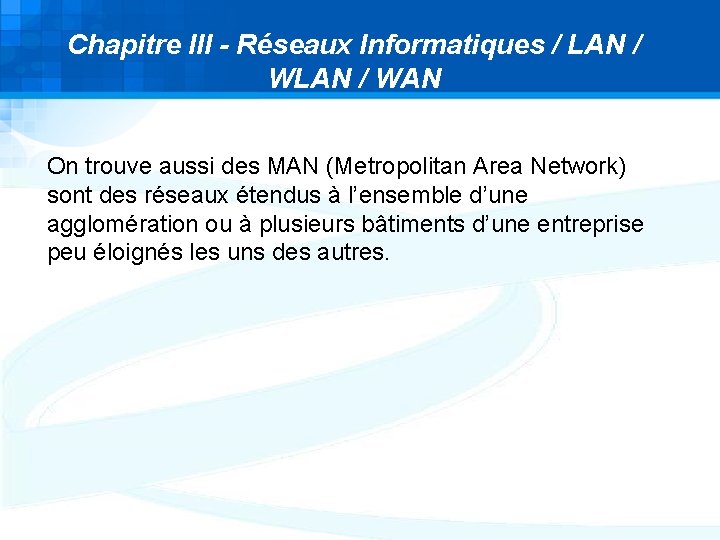 Chapitre III - Réseaux Informatiques / LAN / WAN On trouve aussi des MAN Chapitre III - Réseaux Informatiques / LAN / WAN On trouve aussi des MAN
