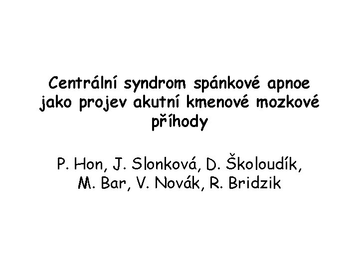 Centrální syndrom spánkové apnoe jako projev akutní kmenové mozkové příhody P. Hon, J. Slonková,