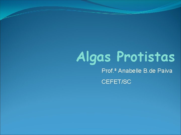 Algas Protistas Prof. ª Anabelle B. de Paiva CEFET/SC 