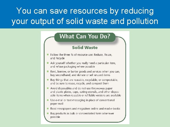 You can save resources by reducing your output of solid waste and pollution You can save resources by reducing your output of solid waste and pollution