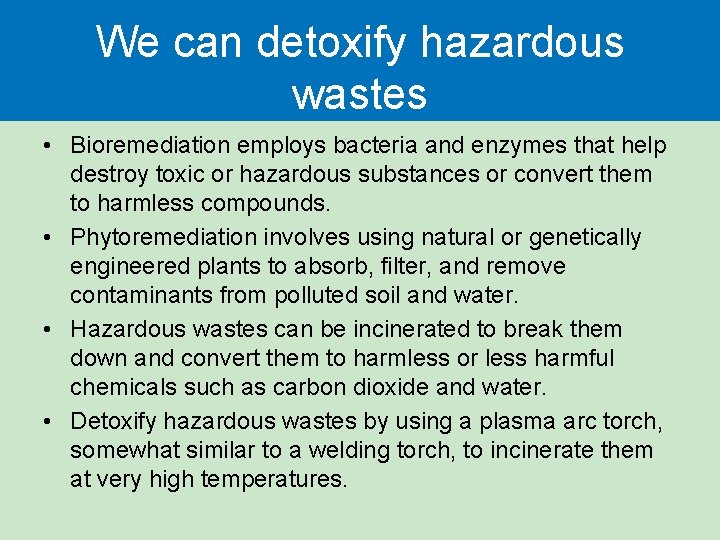 We can detoxify hazardous wastes • Bioremediation employs bacteria and enzymes that help destroy We can detoxify hazardous wastes • Bioremediation employs bacteria and enzymes that help destroy
