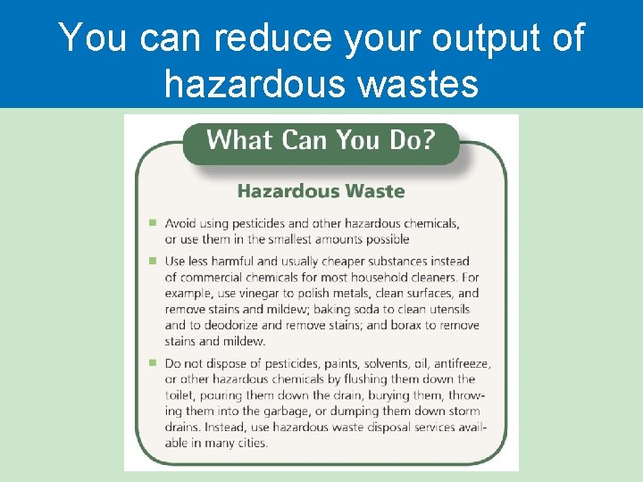 You can reduce your output of hazardous wastes You can reduce your output of hazardous wastes