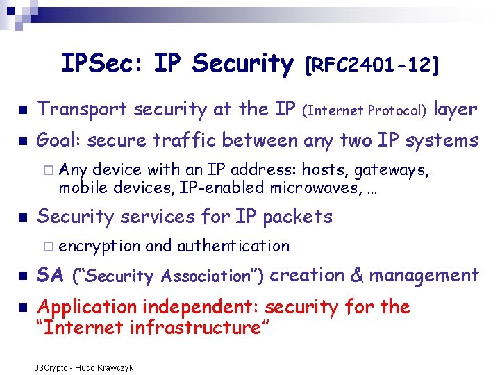 IPSec: IP Security [RFC 2401 -12] n Transport security at the IP n Goal: