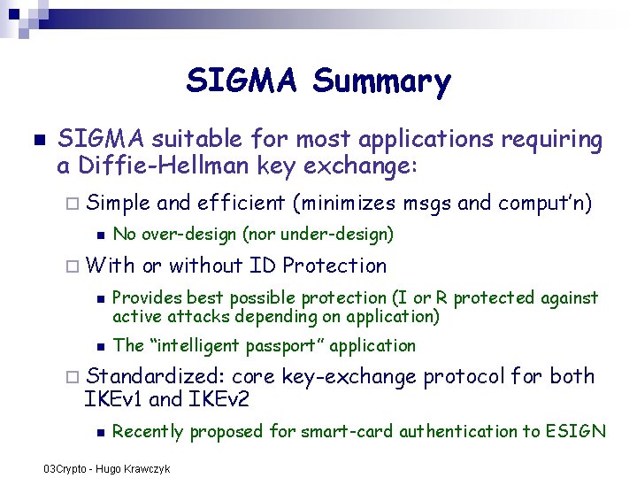 SIGMA Summary n SIGMA suitable for most applications requiring a Diffie-Hellman key exchange: ¨ SIGMA Summary n SIGMA suitable for most applications requiring a Diffie-Hellman key exchange: ¨