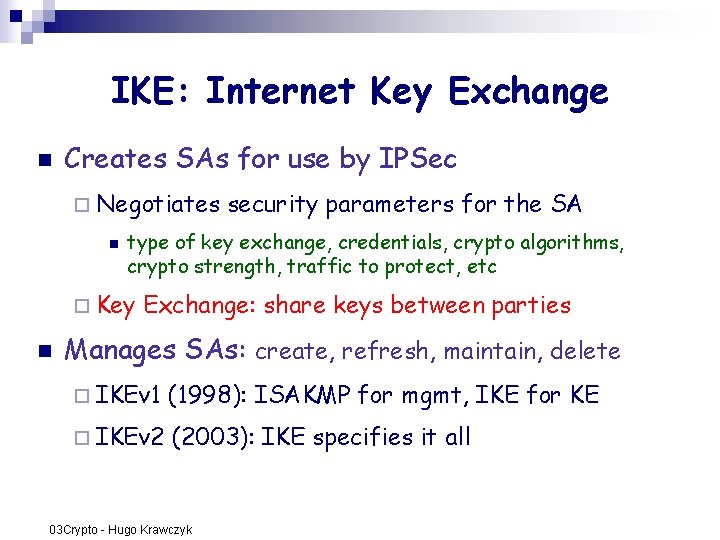 IKE: Internet Key Exchange n Creates SAs for use by IPSec ¨ Negotiates n IKE: Internet Key Exchange n Creates SAs for use by IPSec ¨ Negotiates n