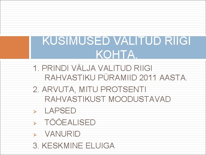 KÜSIMUSED VALITUD RIIGI KOHTA. 1. PRINDI VÄLJA VALITUD RIIGI RAHVASTIKU PÜRAMIID 2011 AASTA. 2.