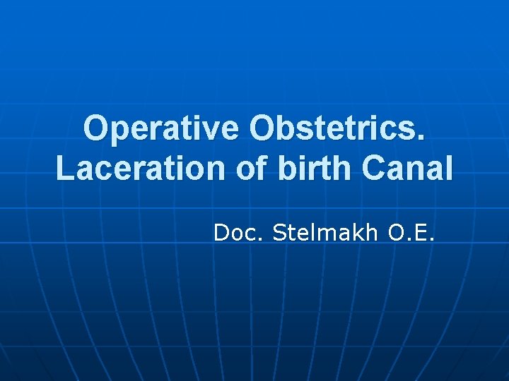 Operative Obstetrics. Laceration of birth Canal Doc. Stelmakh O. E. 