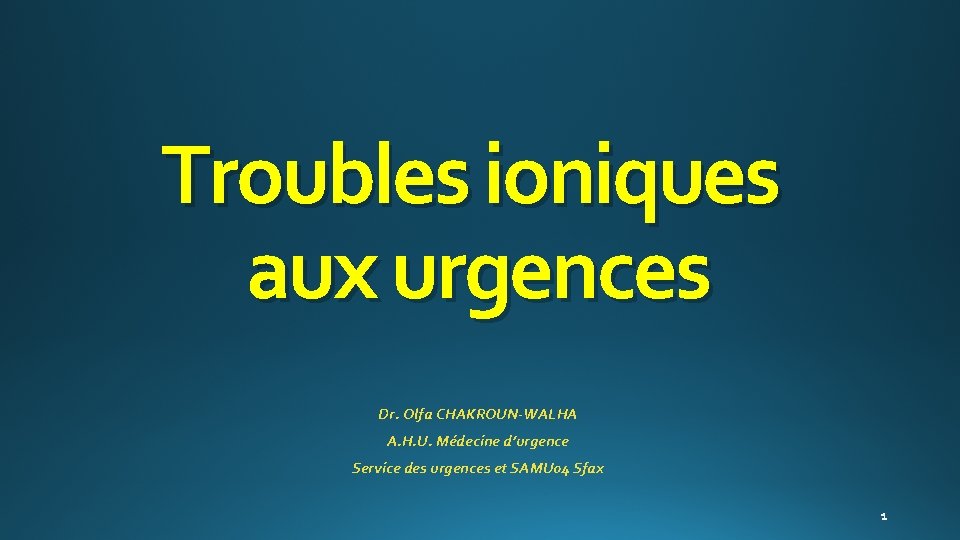 Troubles ioniques aux urgences Dr. Olfa CHAKROUN-WALHA A. H. U. Médecine d’urgence Service des