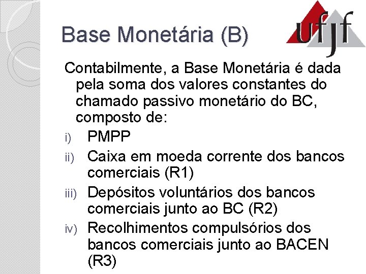 Base Monetária (B) Contabilmente, a Base Monetária é dada pela soma dos valores constantes