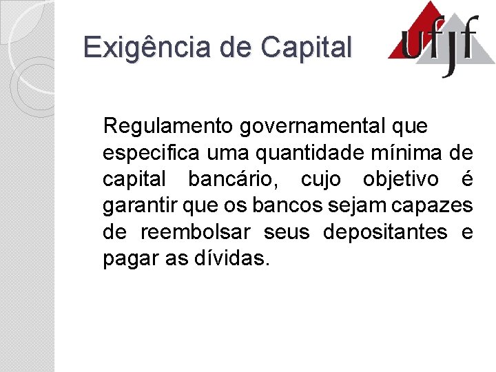 Exigência de Capital Regulamento governamental que especifica uma quantidade mínima de capital bancário, cujo