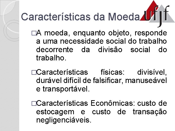 Características da Moeda �A moeda, enquanto objeto, responde a uma necessidade social do trabalho