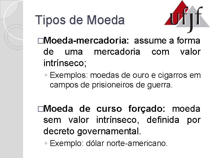 Tipos de Moeda �Moeda-mercadoria: assume a forma de uma mercadoria com valor intrínseco; ◦