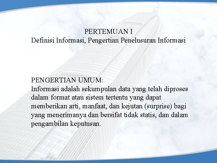 PERTEMUAN I Definisi Informasi, Pengertian Penelusuran Informasi PENGERTIAN UMUM: Informasi adalah sekumpulan data yang