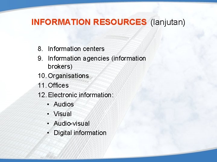 INFORMATION RESOURCES (lanjutan) 8. Information centers 9. Information agencies (information brokers) 10. Organisations 11.