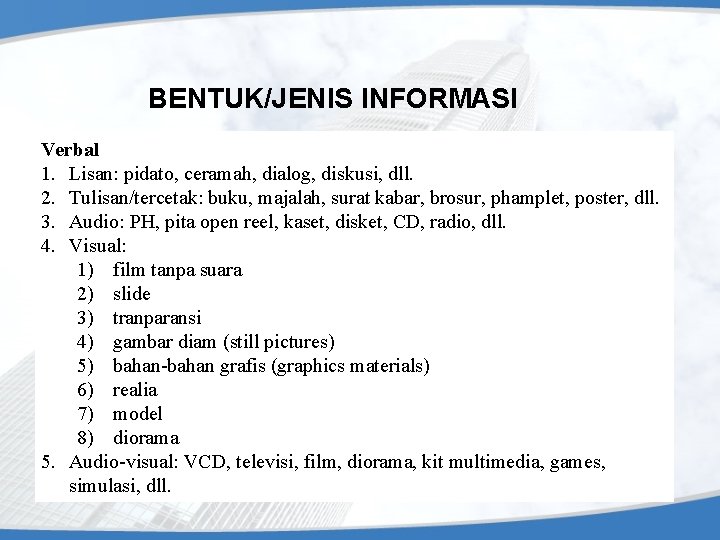 BENTUK/JENIS INFORMASI Verbal 1. Lisan: pidato, ceramah, dialog, diskusi, dll. 2. Tulisan/tercetak: buku, majalah,