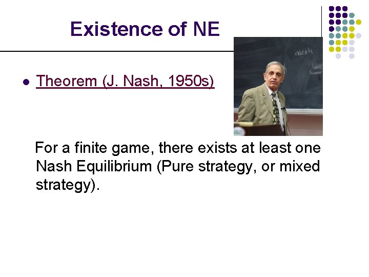 Existence of NE l Theorem (J. Nash, 1950 s) For a finite game, there