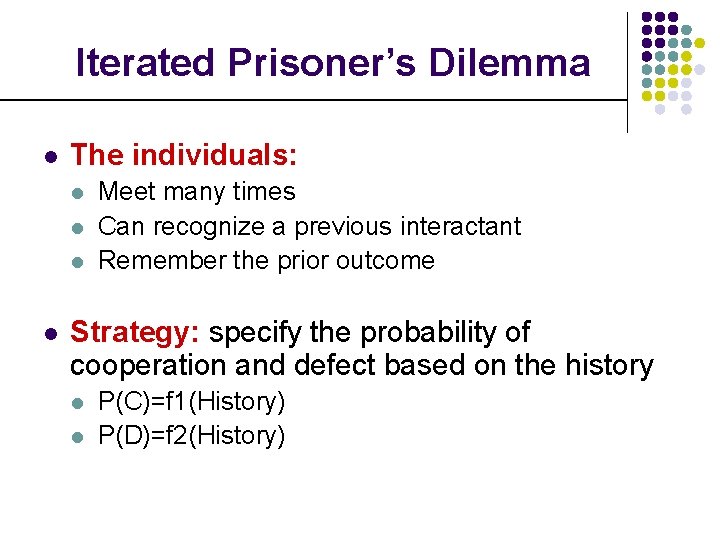 Iterated Prisoner’s Dilemma l The individuals: l l Meet many times Can recognize a