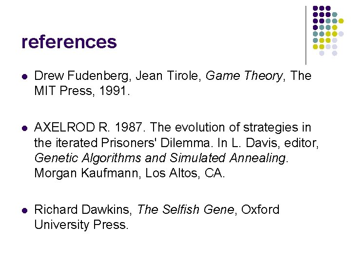 references l Drew Fudenberg, Jean Tirole, Game Theory, The MIT Press, 1991. l AXELROD