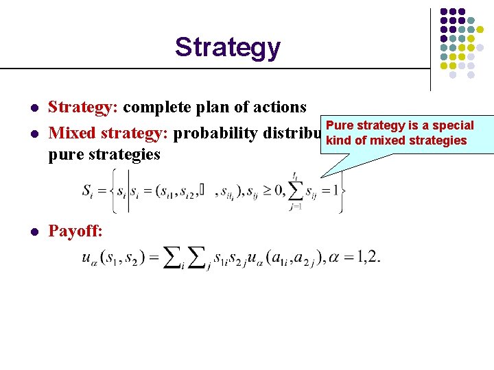 Strategy l Strategy: complete plan of actions Pure strategy is a special Mixed strategy: