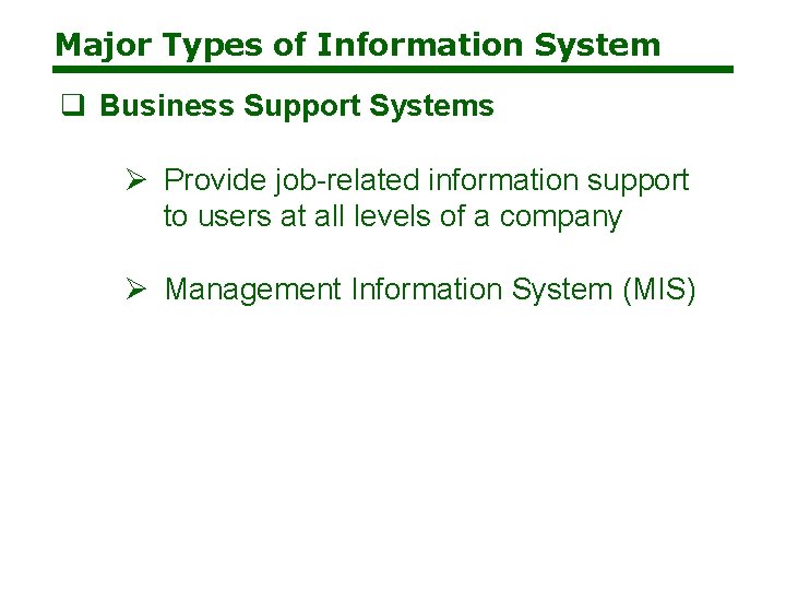 Major Types of Information System q Business Support Systems Ø Provide job-related information support