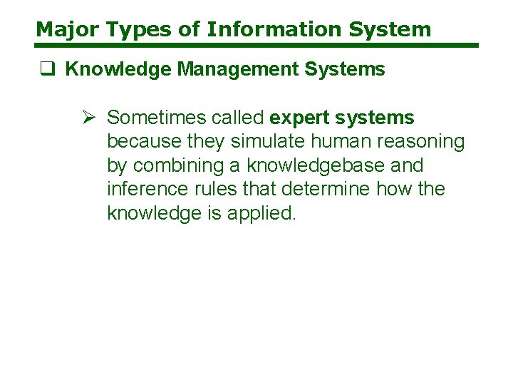 Major Types of Information System q Knowledge Management Systems Ø Sometimes called expert systems