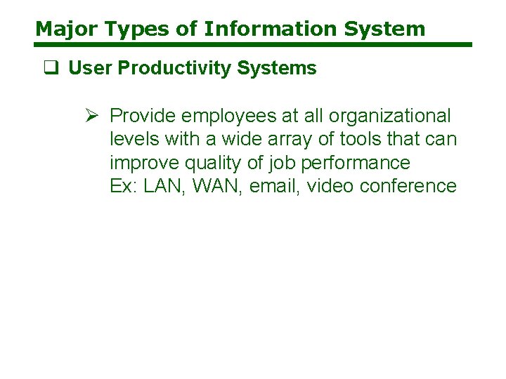 Major Types of Information System q User Productivity Systems Ø Provide employees at all