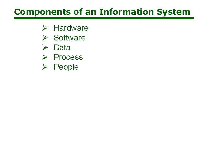 Components of an Information System Ø Ø Ø Hardware Software Data Process People 