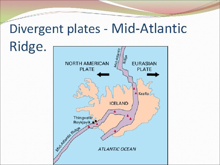 Divergent plates - Mid-Atlantic Ridge. Divergent plates - Mid-Atlantic Ridge.