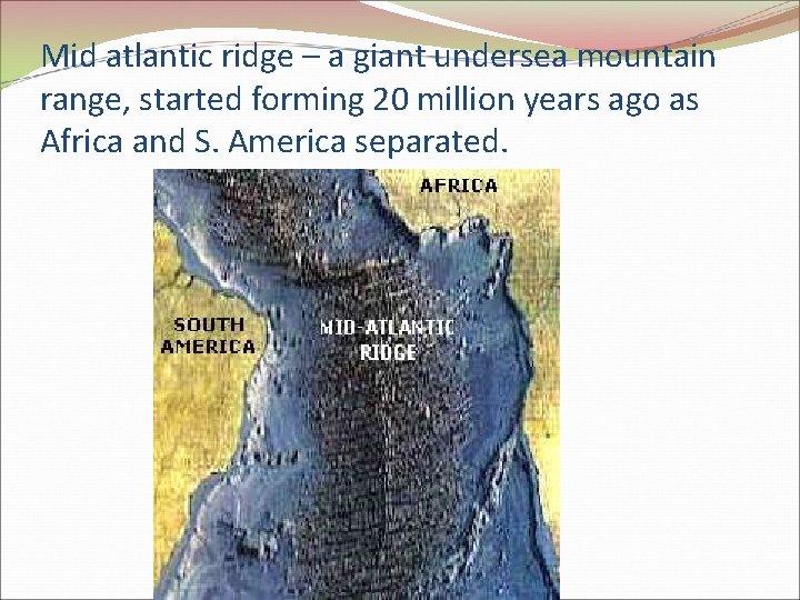 Mid atlantic ridge – a giant undersea mountain range, started forming 20 million years Mid atlantic ridge – a giant undersea mountain range, started forming 20 million years