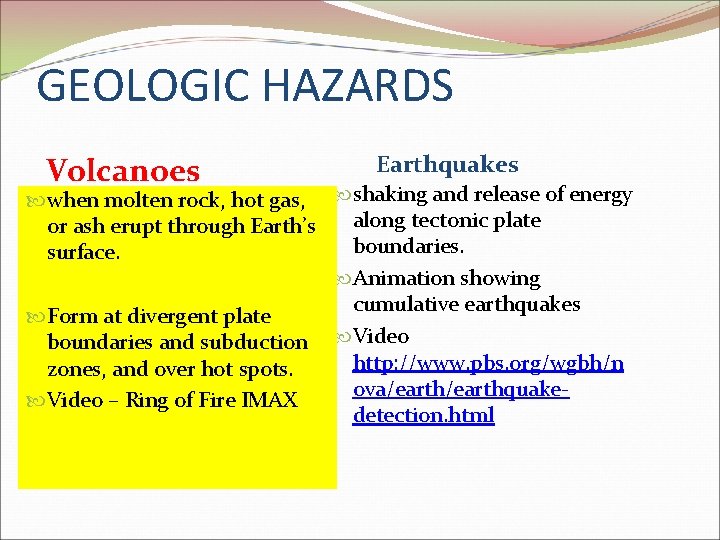 GEOLOGIC HAZARDS Volcanoes Earthquakes when molten rock, hot gas, shaking and release of energy GEOLOGIC HAZARDS Volcanoes Earthquakes when molten rock, hot gas, shaking and release of energy
