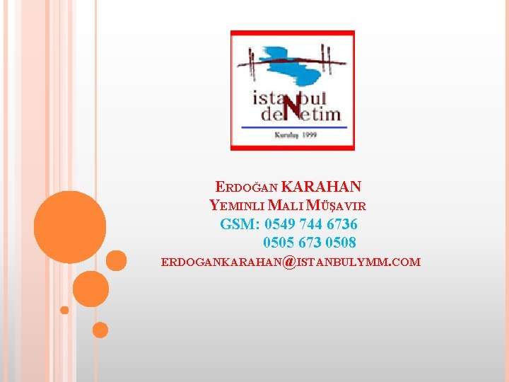 ERDOĞAN KARAHAN YEMINLI MALI MÜŞAVIR GSM: 0549 744 6736 0505 673 0508 ERDOGANKARAHAN@ISTANBULYMM. COM