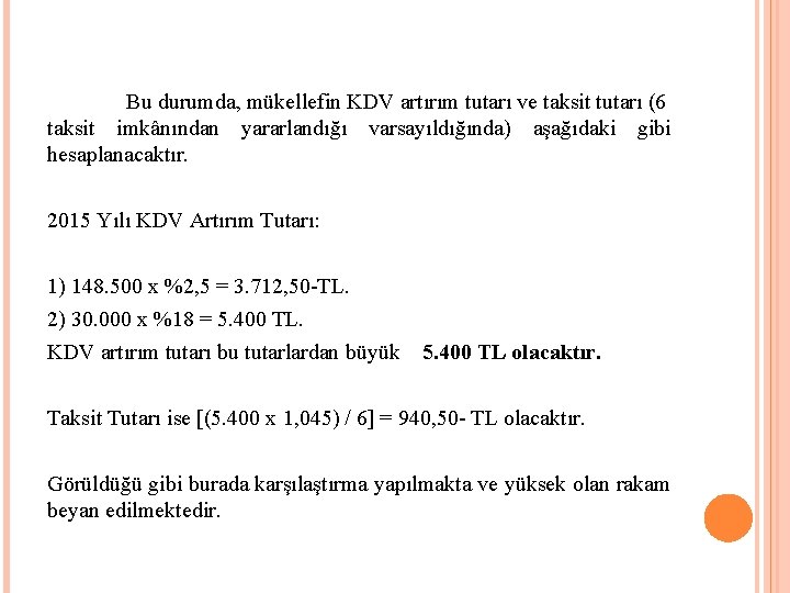 Bu durumda, mükellefin KDV artırım tutarı ve taksit tutarı (6 taksit imkânından yararlandığı varsayıldığında)