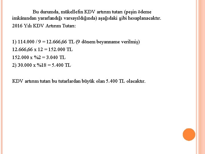 Bu durumda, mükellefin KDV artırım tutarı (peşin ödeme imkânından yararlandığı varsayıldığında) aşağıdaki gibi hesaplanacaktır.