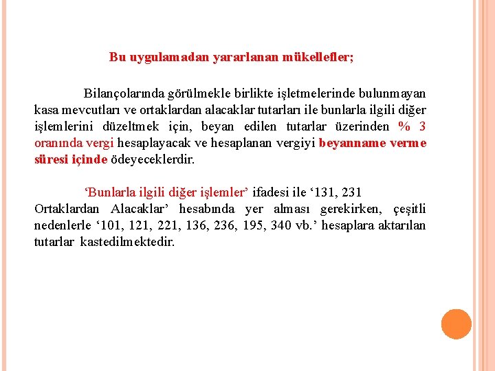 Bu uygulamadan yararlanan mükellefler; Bilançolarında görülmekle birlikte işletmelerinde bulunmayan kasa mevcutları ve ortaklardan alacaklar