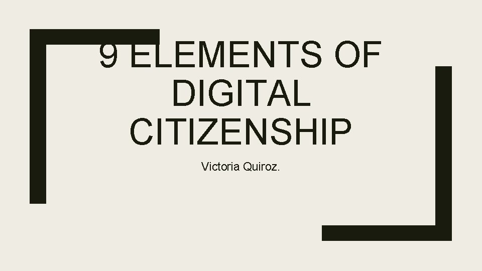 9 ELEMENTS OF DIGITAL CITIZENSHIP Victoria Quiroz. 9 ELEMENTS OF DIGITAL CITIZENSHIP Victoria Quiroz.