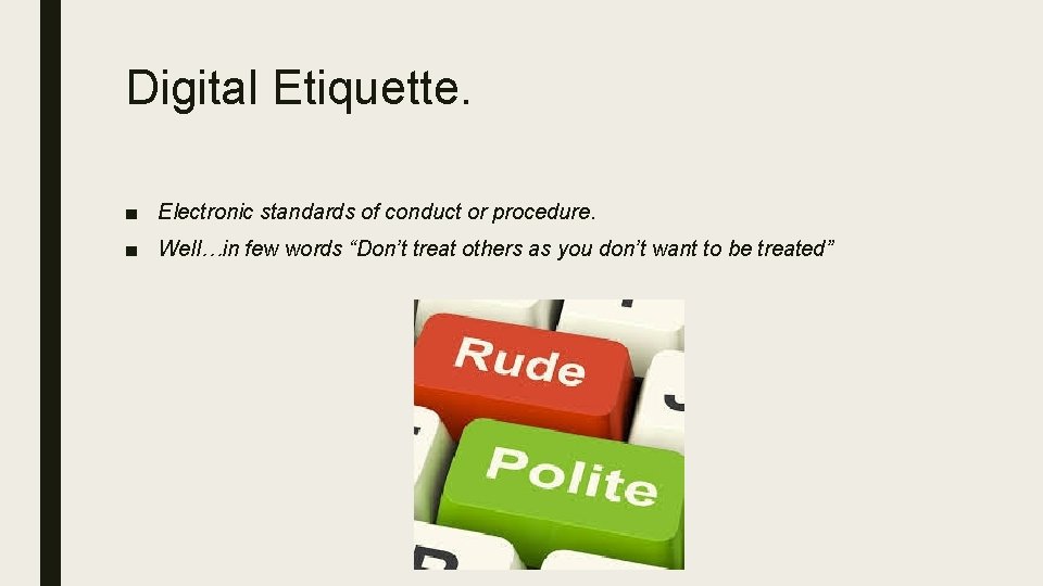 Digital Etiquette. ■ Electronic standards of conduct or procedure. ■ Well…in few words “Don’t Digital Etiquette. ■ Electronic standards of conduct or procedure. ■ Well…in few words “Don’t