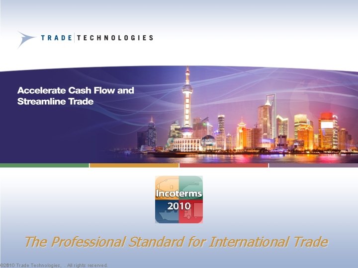 The Professional Standard for International Trade 1 Trade Technologies, . All rights reserved. ©