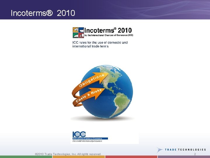 Incoterms® 2010 © 2010 Trade Technologies, Inc. All rights reserved. 2 