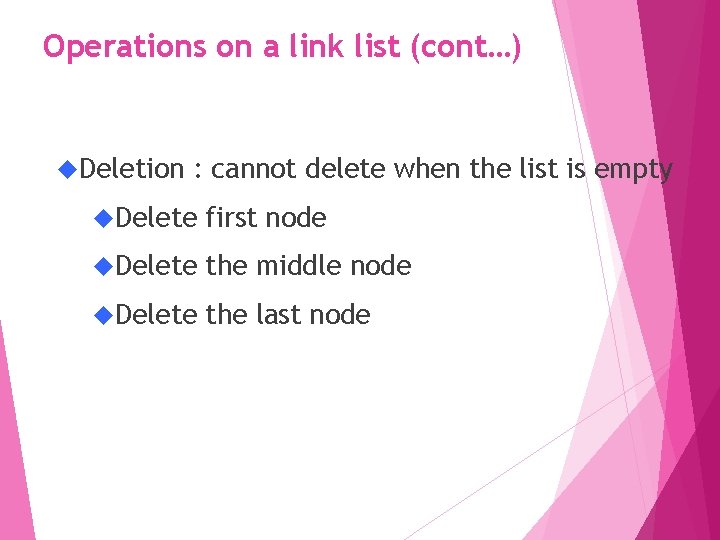 Operations on a link list (cont…) Deletion : cannot delete when the list is