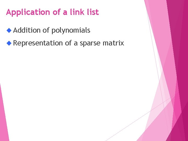 Application of a link list Addition of polynomials Representation of a sparse matrix 