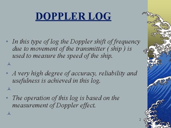 DOPPLER LOG • In this type of log the Doppler shift of frequency due